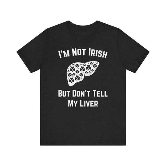 I'm Not Irish But Don't Tell My Liver - Riley Ink