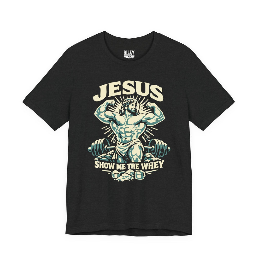 Jesus Show Me the Whey Tee - Riley Ink