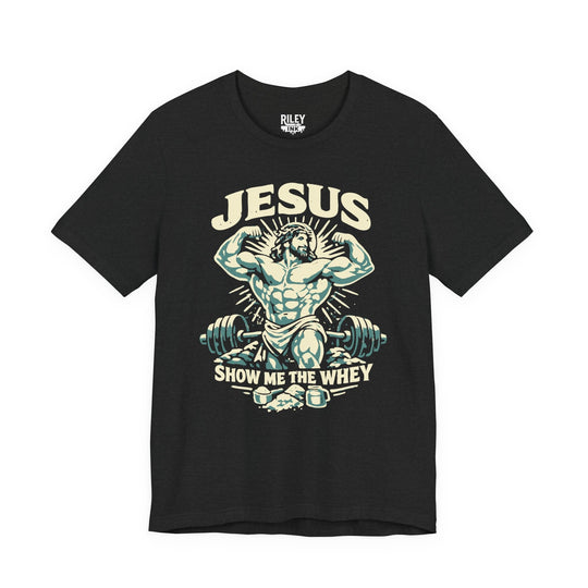 Jesus Show Me the Whey Tee - Riley Ink