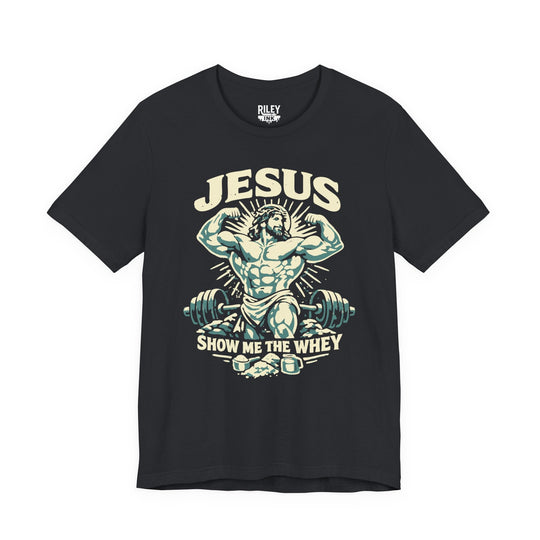 Jesus Show Me the Whey Tee - Riley Ink