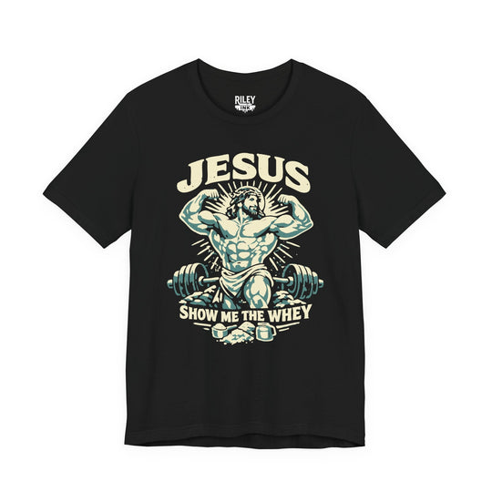 Jesus Show Me the Whey Tee - Riley Ink