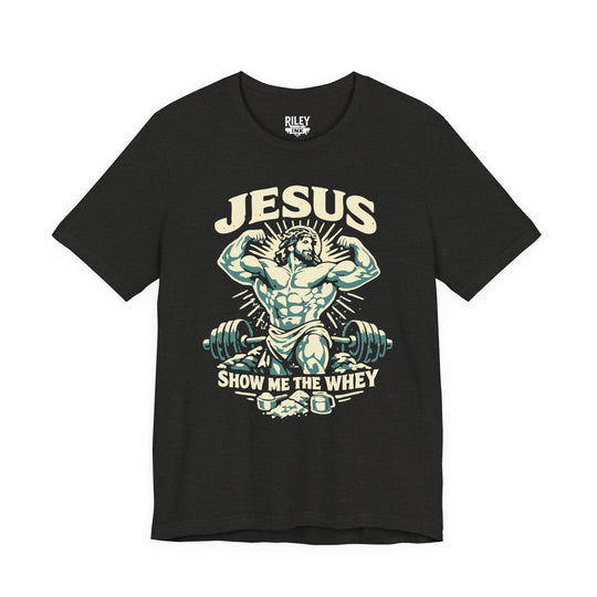 Jesus Show Me the Whey Tee - Riley Ink