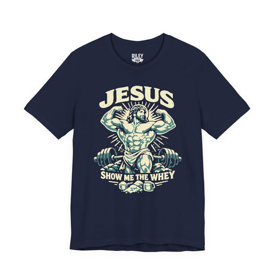 Jesus Show Me the Whey Tee - Riley Ink