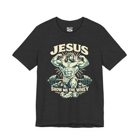 Jesus Show Me the Whey Tee - Riley Ink